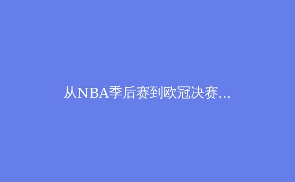 从NBA季后赛到欧冠决赛：深度解析现代体育的战术演进与竞技哲学 - 3